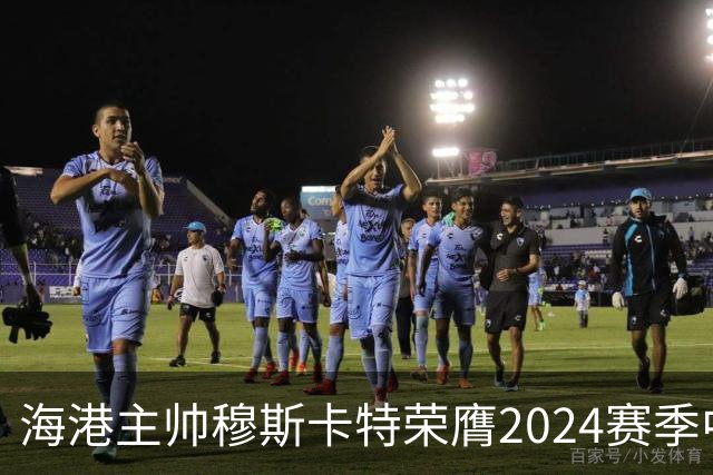 海港主帅穆斯卡特荣膺2024赛季中超最佳教练